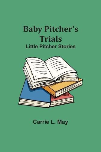 Cover image for Baby Pitcher's Trials; Little Pitcher Stories