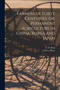 Cover image for Farmers of Forty Centuries, or, Permanent Agriculture in China, Korea and Japan