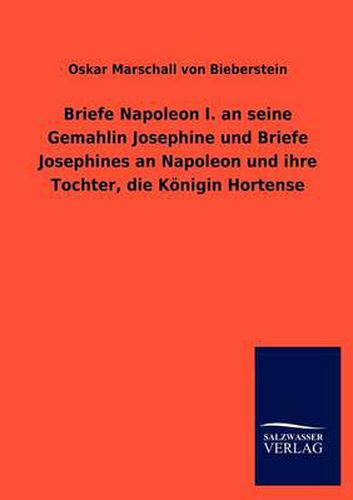 Cover image for Briefe Napoleon I. an seine Gemahlin Josephine und Briefe Josephines an Napoleon und ihre Tochter, die Koenigin Hortense