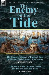 Cover image for The Enemy on the Tide-The Coastal Defences of England from the Roman Period to the 19th Century by George Clinch & the Battle of the Channel Tunnel an