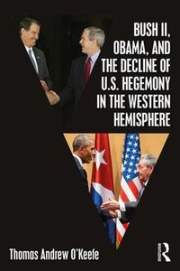Cover image for Bush II, Obama, and the Decline of U.S. Hegemony in the Western Hemisphere