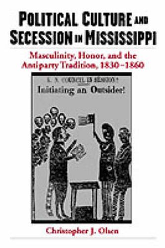 Cover image for Political Culture and Secession in Mississippi: Masculinity, Honor, and the Antiparty Tradition, 1830-1860