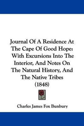 Cover image for Journal Of A Residence At The Cape Of Good Hope: With Excursions Into The Interior, And Notes On The Natural History, And The Native Tribes (1848)