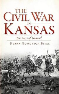 Cover image for The Civil War in Kansas: Ten Years of Turmoil