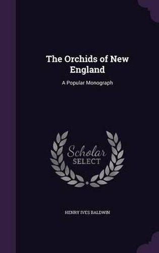 The Orchids of New England: A Popular Monograph