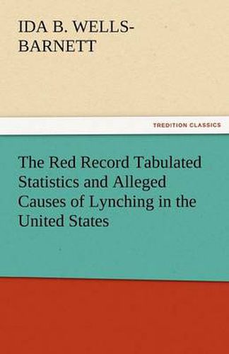 Cover image for The Red Record Tabulated Statistics and Alleged Causes of Lynching in the United States