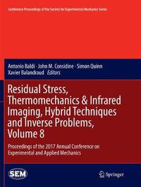 Cover image for Residual Stress, Thermomechanics & Infrared Imaging, Hybrid Techniques and Inverse Problems, Volume 8: Proceedings of the 2017 Annual Conference on Experimental and Applied Mechanics