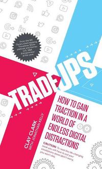 Cover image for Trade-Ups: How to Gain Traction in a World of Endless Digital Distractions