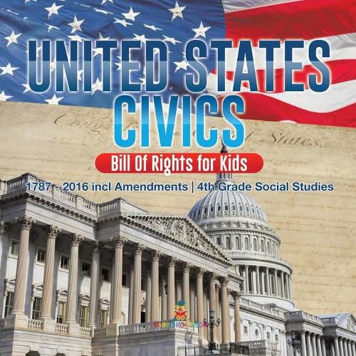 Cover image for United States Civics - Bill Of Rights for Kids 1787 - 2016 incl Amendments 4th Grade Social Studies