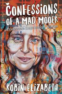 Cover image for Confessions of a Mad Mooer: Postnatal Depression Sucks
