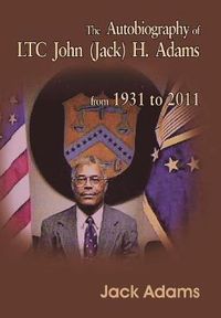 Cover image for The Autobiography of LTC John (Jack) H. Adams from 1931 to 2011