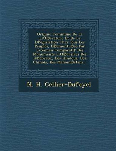 Cover image for Origine Commune de La Litt Erature Et de La L Egislation Chez Tous Les Peuples, D Emontr Ee Par L'Examen Comparatif Des Monuments Litt Eraires Des H Ebreux, Des Hindous, Des Chinois, Des Mahom Etans...