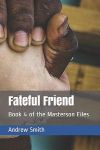 Cover image for Fateful Friend: Book 4 of the Masterson Files