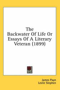 Cover image for The Backwater of Life or Essays of a Literary Veteran (1899)