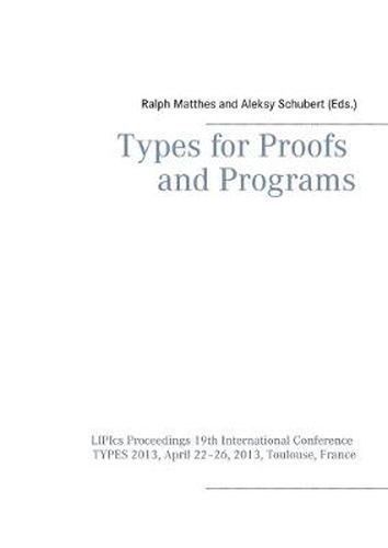 Cover image for Types for Proofs and Programs: LIPIcs Proceedings 19th International Conference TYPES 2013, April 22-26, 2013, Toulouse, France