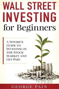 Cover image for Wall Street Investing for Beginners: A Newbie's Guide to Investing in the Stock Market and Get Paid