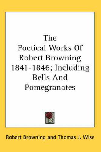 Cover image for The Poetical Works Of Robert Browning 1841-1846; Including Bells And Pomegranates