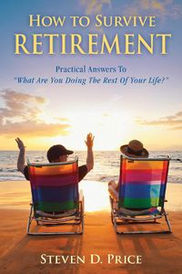 Cover image for How to Survive Retirement: Reinventing Yourself for the Life You?ve Always Wanted