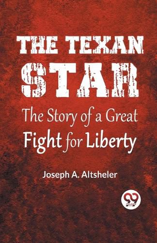 Cover image for The Texan Star The Story Of A Great Fight For Liberty (Edition2023)