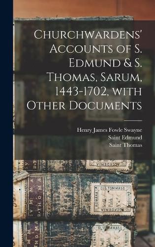 Churchwardens' Accounts of S. Edmund & S. Thomas, Sarum, 1443-1702 [microform], With Other Documents