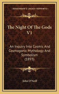 Cover image for The Night of the Gods V1: An Inquiry Into Cosmic and Cosmogonic Mythology and Symbolism (1893)