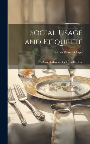 Cover image for Social Usage and Etiquette; a Book of Manners for Every-day Use