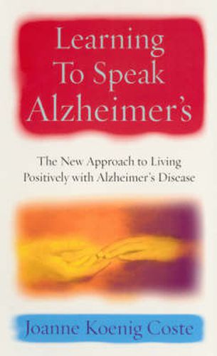 Cover image for Learning To Speak Alzheimers: The new approach to living positively with Alzheimers Disease