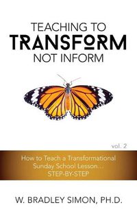 Cover image for Teaching to Transform Not Inform 2: How to Teach a Transformational Sunday School Lesson...STEP-BY-STEP (Sunday School Teacher Training)