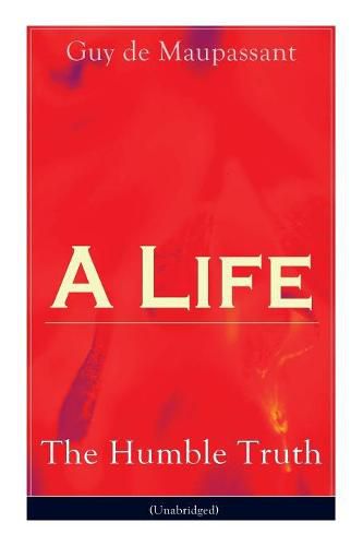 Cover image for A Life: The Humble Truth (Unabridged): Satirical novel about the folly of romantic illusion