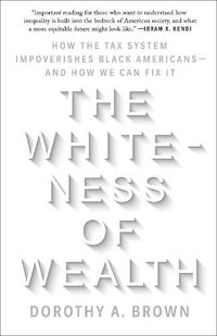 Cover image for The Whiteness of Wealth: How the Tax System Impoverishes Black Americans--and How We Can Fix It