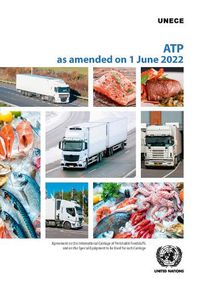 Cover image for Agreement on the International Carriage of Perishable Foodstuffs and on the Special Equipment to be Used for Such Carriage: (ATP) as amended on 1 June 2022