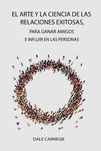Cover image for El Arte y la Ciencia de las Relaciones Exitosas, para ganar amigos e influir en las personas