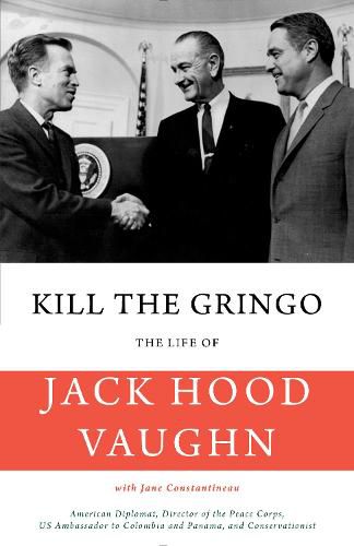 Kill the Gringo: The Life of Jack Vaughn-American diplomat, Director of the Peace Corps, US ambassador to Colombia and Panama, and conservationist