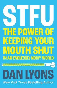 Cover image for STFU: The Power and Virtue of Keeping Your Mouth Shut and Your Thoughts to Yourself