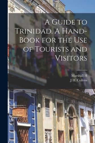 A Guide to Trinidad. A Hand-book for the use of Tourists and Visitors