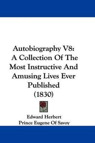 Cover image for Autobiography V8: A Collection Of The Most Instructive And Amusing Lives Ever Published (1830)