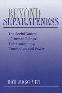 Cover image for Beyond Separateness: The Social Nature Of Human Beings--their Autonomy, Knowledge, And Power