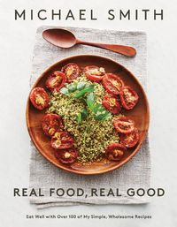 Cover image for Real Food, Real Good: Eat Well With Over 100 of My Simple, Wholesome Recipes