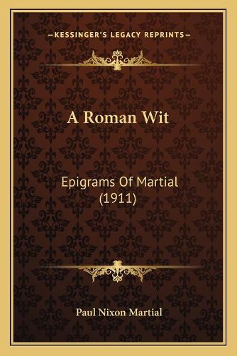 A Roman Wit a Roman Wit: Epigrams of Martial (1911) Epigrams of Martial (1911)