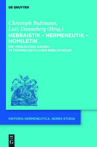 Hebraistik - Hermeneutik - Homiletik: Die  Philologia Sacra  im fruhneuzeitlichen Bibelstudium