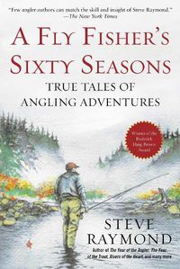 Cover image for A Fly Fisher's Sixty Seasons: True Tales of Angling Adventures