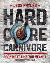Cover image for Hardcore Carnivore: Cook Meat Like You Mean It