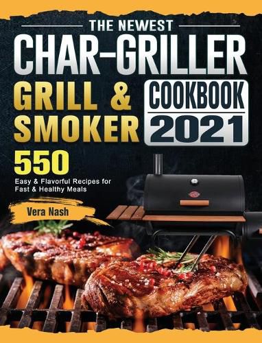 Cover image for The Newest Char-Griller Grill & Smoker Cookbook 2021: 550 Easy & Flavorful Recipes for Fast & Healthy Meals