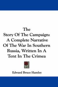 Cover image for The Story of the Campaign: A Complete Narrative of the War in Southern Russia, Written in a Tent in the Crimea