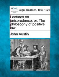 Cover image for Lectures on Jurisprudence, Or, the Philosophy of Positive Law.