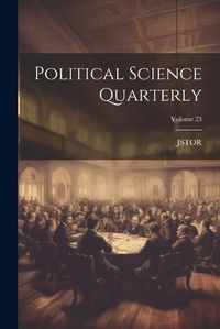 Cover image for Political Science Quarterly; Volume 23