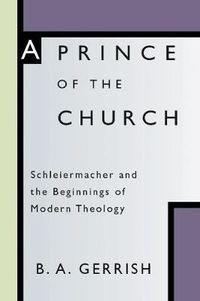 Cover image for A Prince of the Church: Schleiermacher and the Beginnings of Modern Theology