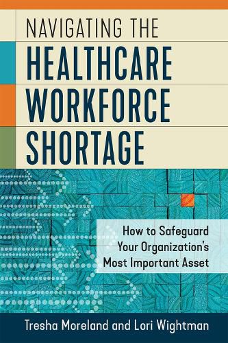 Cover image for Navigating the Healthcare Workforce Shortage: How to Safeguard Your Organization's Most Important Asset