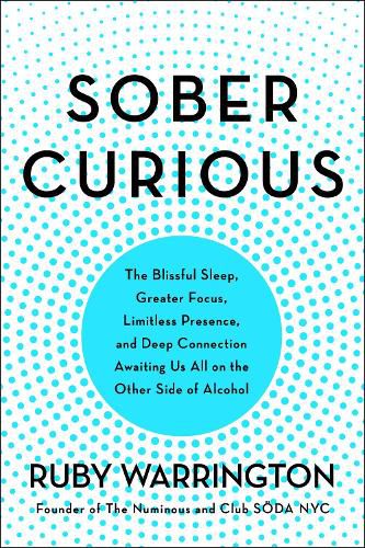 Cover image for Sober Curious: The Blissful Sleep, Greater Focus, Limitless Presence, And Deep Connection Awaiting Us All On The Other Side Of Alcohol