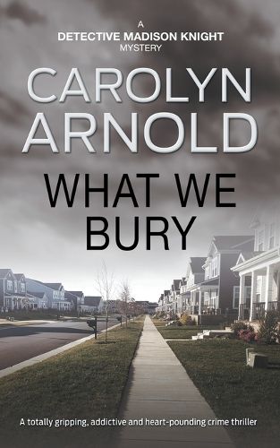 Cover image for What We Bury: A totally gripping, addictive and heart-pounding crime thriller